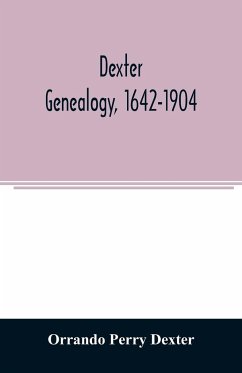 Dexter genealogy, 1642-1904; being a history of the descendants of Richard Dexter of Malden, Massachusetts, from the notes of John Haven Dexter and original researches - Perry Dexter, Orrando