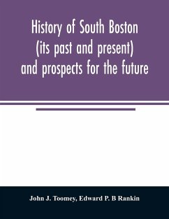 History of South Boston (its past and present) and prospects for the future - J. Toomey, John; P. B Rankin, Edward