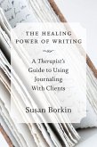 The Healing Power of Writing: A Therapist's Guide to Using Journaling With Clients (eBook, ePUB)