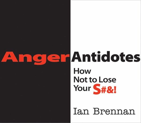 Anger Antidotes: How Not to Lose Your S#&! (eBook, ePUB) Anger Antidotes: How Not to Lose Your S#&! (eBook, ePUB)