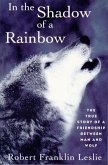 In the Shadow of a Rainbow: The True Story of a Friendship Between Man and Wolf (eBook, ePUB)