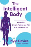 The Intelligent Body: Reversing Chronic Fatigue and Pain From the Inside Out (eBook, ePUB)