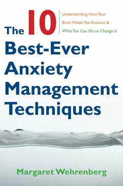 The 10 Best-Ever Anxiety Management Techniques: Understanding How Your Brain Makes You Anxious and What You Can Do to Change It (eBook, ePUB) - Wehrenberg, Margaret