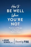 How to Be Well When You're Not (eBook, ePUB) How to Be Well When You're Not (eBook, ePUB)