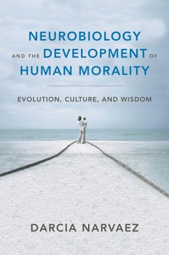 Neurobiology and the Development of Human Morality: Evolution, Culture, and Wisdom (Norton Series on Interpersonal Neurobiology) (eBook, ePUB) - Narvaez, Darcia