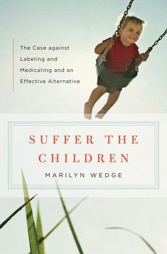 Suffer the Children: The Case against Labeling and Medicating and an Effective Alternative (eBook, ePUB) - Wedge, Marilyn