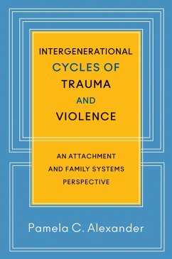 Intergenerational Cycles of Trauma and Violence: An Attachment and Family Systems Perspective (eBook, ePUB) - Alexander, Pamela C.