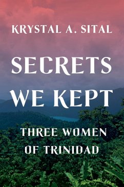 Secrets We Kept: Three Women of Trinidad (eBook, ePUB) - Sital, Krystal A.
