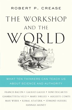 The Workshop and the World: What Ten Thinkers Can Teach Us About Science and Authority (eBook, ePUB) - Crease, Robert P.