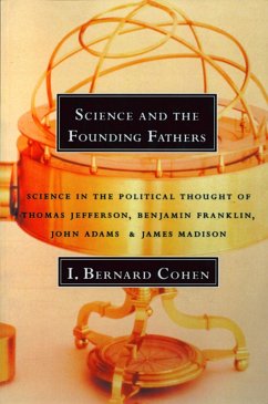 Science and the Founding Fathers: Science in the Political Thought of Thomas Jefferson, Benjamin Franklin, John Adams, and James Madison (eBook, ePUB) - Cohen, I. Bernard