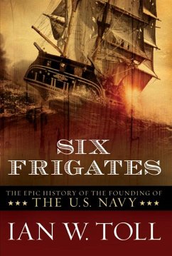 Six Frigates: The Epic History of the Founding of the U.S. Navy (eBook, ePUB) - Toll, Ian W.
