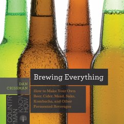 Brewing Everything: How to Make Your Own Beer, Cider, Mead, Sake, Kombucha, and Other Fermented Beverages (Countryman Know How) (eBook, ePUB) - Crissman, Dan