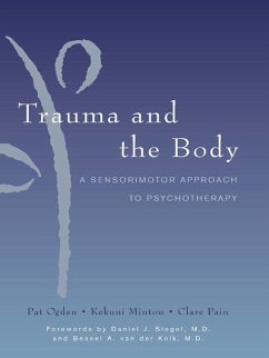 Trauma and the Body: A Sensorimotor Approach to Psychotherapy (Norton Series on Interpersonal Neurobiology) (eBook, ePUB) - Minton, Kekuni; Ogden, Pat; Pain, Clare
