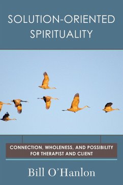 Solution-Oriented Spirituality: Connection, Wholeness, and Possibility for Therapist and Client (eBook, ePUB) - O'Hanlon, Bill