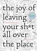 The Joy of Leaving Your Sh*t All Over the Place: The Art of Being Messy (eBook, ePUB)