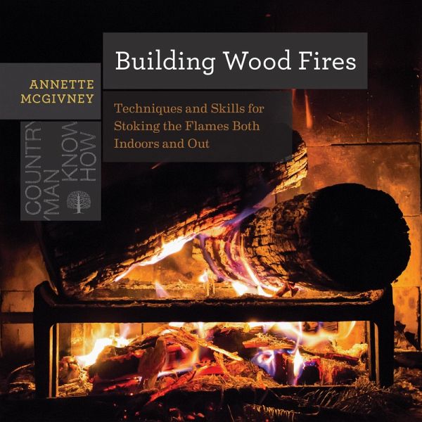 Building Wood Fires: Techniques and Skills for Stoking the Flames Both Indoors and Out (Countryman Know How) (eBook, ePUB) Building Wood Fires: Techniques and Skills for Stoking the Flames Both Indoors and Out (Countryman Know How) (eBook, ePUB)