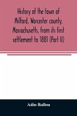 History of the town of Milford, Worcester county, Massachusetts, from its first settlement to 1881 (Part II)