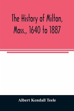 The history of Milton, Mass., 1640 to 1887 - Kendall Teele, Albert