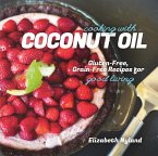 Cooking with Coconut Oil: Gluten-Free, Grain-Free Recipes for Good Living (eBook, ePUB)