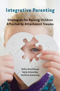Integrative Parenting: Strategies for Raising Children Affected by Attachment Trauma (eBook, ePUB) - Wesselmann, Debra; Schweitzer, Cathy; Armstrong, Stefanie