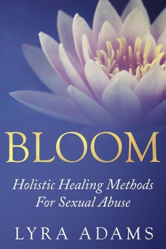 Bloom - Holistic Healing Methods For Sexual Abuse (eBook, ePUB) - Adams, Lyra