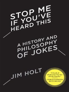 Stop Me If You've Heard This: A History and Philosophy of Jokes (eBook, ePUB) - Holt, Jim