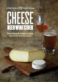 Cheese Beer Wine Cider: A Field Guide to 75 Perfect Pairings (eBook, ePUB) - Jones, Steve; Lindsley, Adam