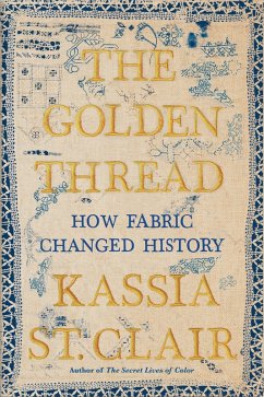 The Golden Thread: How Fabric Changed History (eBook, ePUB) - St. Clair, Kassia
