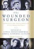 The Wounded Surgeon: Confession and Transformation in Six American Poets: The Poetry of Lowell, Bishop, Berryman, Jarrell, Schwartz, and Plath (eBook, ePUB)