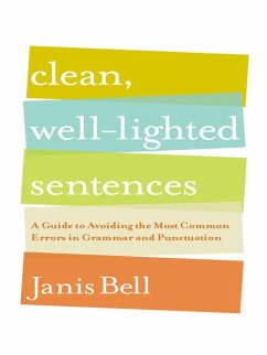 Clean, Well-Lighted Sentences: A Guide to Avoiding the Most Common Errors in Grammar and Punctuation (eBook, ePUB) - Bell, Janis