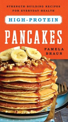High-Protein Pancakes: Strength-Building Recipes for Everyday Health (eBook, ePUB) - Braun, Pamela