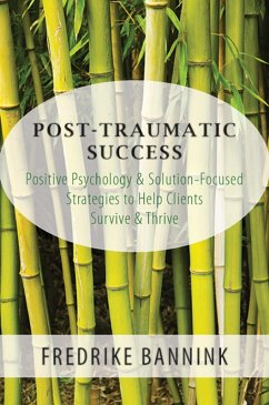 Post Traumatic Success: Positive Psychology & Solution-Focused Strategies to Help Clients Survive & Thrive (eBook, ePUB) - Bannink, Fredrike