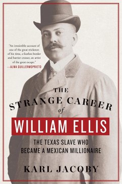 The Strange Career of William Ellis: The Texas Slave Who Became a Mexican Millionaire (eBook, ePUB) - Jacoby, Karl