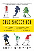 Club Soccer 101: The Essential Guide to the Stars, Stats, and Stories of 101 of the Greatest Teams in the World (eBook, ePUB)