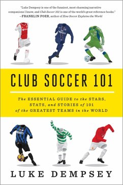 Club Soccer 101: The Essential Guide to the Stars, Stats, and Stories of 101 of the Greatest Teams in the World (eBook, ePUB) - Dempsey, Luke