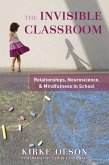 The Invisible Classroom: Relationships, Neuroscience & Mindfulness in School (The Norton Series on the Social Neuroscience of Education) (eBook, ePUB)