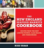 The New England Seafood Markets Cookbook: Recipes from the Best Lobster Pounds, Clam Shacks, and Fishmongers (eBook, ePUB)
