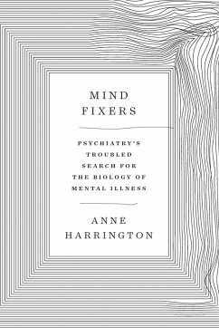 Mind Fixers: Psychiatry's Troubled Search for the Biology of Mental Illness (eBook, ePUB) - Harrington, Anne