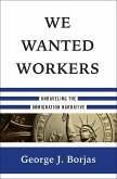 We Wanted Workers: Unraveling the Immigration Narrative (eBook, ePUB)