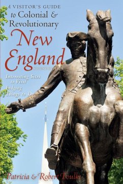 A Visitor's Guide to Colonial & Revolutionary New England: Interesting Sites to Visit, Lodging, Dining, Things to Do (Second Edition) (eBook, ePUB) - Foulke, Robert; Foulke, Patricia