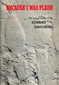 Because I Was Flesh: The Autobiography of Edward Dahlberg (eBook, ePUB) - Dahlberg, Edward