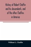 History of Robert Chaffin and his descendants, and of the other Chaffins in America