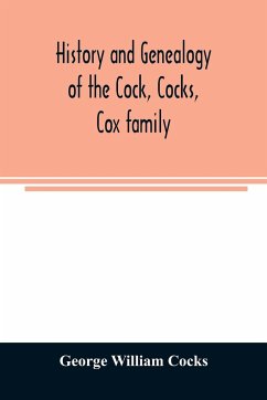 History and genealogy of the Cock, Cocks, Cox family, descended from James and Sarah Cock, of Killingworth upon Matinecock, in the township of Oyster Bay, Long Island, N.Y - William Cocks, George