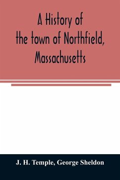 A history of the town of Northfield, Massachusetts - H. Temple, J.; Sheldon, George