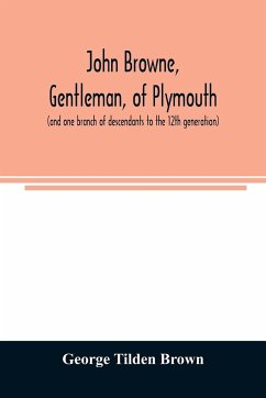 John Browne, gentleman, of Plymouth, (and one branch of descendants to the 12th generation) assistant, commissioner, magistrate, pioneer in New England colonial life - Tilden Brown, George