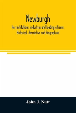 Newburgh; her institutions, industries and leading citizens. Historical, descriptive and biographical - J. Nutt, John