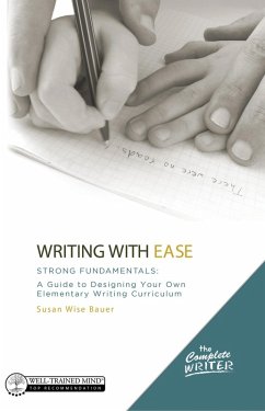 Writing with Ease: Strong Fundamentals: A Guide to Designing Your Own Elementary Writing Curriculum (The Complete Writer) (eBook, ePUB) - Bauer, Susan Wise