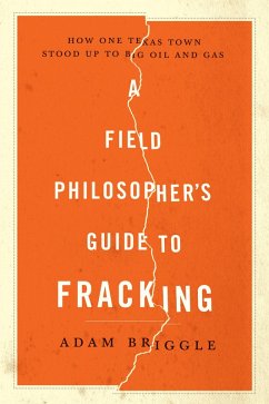 A Field Philosopher's Guide to Fracking: How One Texas Town Stood Up to Big Oil and Gas (eBook, ePUB) - Briggle, Adam