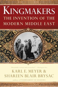 Kingmakers: The Invention of the Modern Middle East (eBook, ePUB) - Brysac, Shareen Blair; Meyer, Karl E.