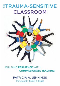 The Trauma-Sensitive Classroom: Building Resilience with Compassionate Teaching (eBook, ePUB) - Jennings, Patricia A.